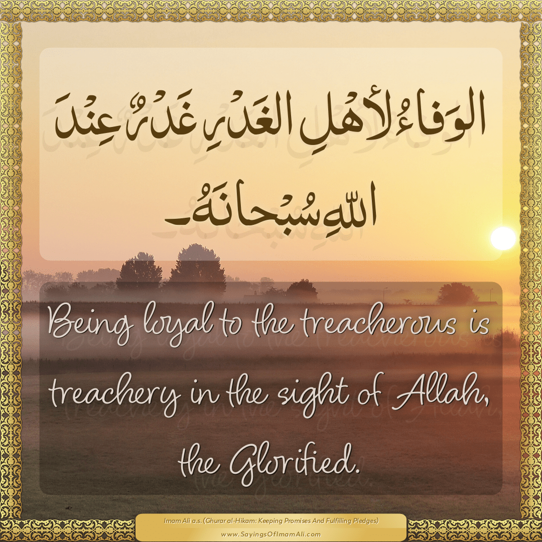 Being loyal to the treacherous is treachery in the sight of Allah, the...